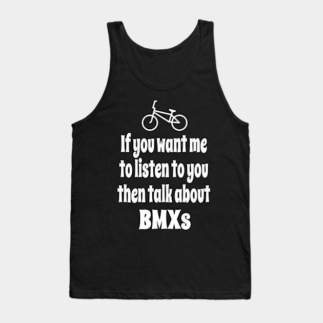 If You Want Me To Listen To You Then Talk About BMXing Tank Top by IceTees